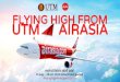 UTM AIRASIA FLYING HIGH FROM · Location : RedQ, AirAsia Headquarters, KLIA2 Sepang, Selangor. ... Yellow House & DBKL. Activities Involved #flyinghighfromutmtoairasia Inaugural Flight