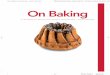 On Baking€¦ · advanced bread, pastry and confectionary techniques. Enhanced food science coverage highlights the functions of ingredients with additional information on flavor