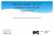 Mental Health 101 for Children and Youth Ages 6-12ps174.org/msw1920/ms101.pdf · Mental Health 101 for Children and Youth Ages 6-12 School Mental Health Consultant Program ... *Seek