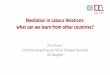 Mediation in Labour Relations: what can we learn from ... · • Provides employees & employers advisory & mediation services, including mediation before salary claims can be heard