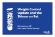 Weight Control Update and the Skinny on Fat...Weight Control Update and the Skinny on Fat Erin Lommen, ND CEO, Labrix Clinical Services Successful Dieting But first… • 91% of weight