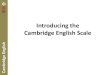 Introducing the Cambridge English Scaleassets.cambridgeenglish.org/webinars/introduction... · • Introduce the Cambridge English Scale • Answer your questions about the Cambridge