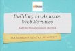 Building on Amazon Web Services · Building on Amazon Web Services Getting the discussion started. What is AWS? “Amazon Web Services offers a complete set of infrastructure and