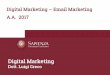 Digital Marketing Email Marketing A.A. 2017 · PDF file Digital Marketing –Email Marketing A.A. 2017 Digital Marketing Dott. Luigi Greco. Email Marketing 3. ... Social media Online