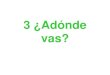 3 ¿Adónde vas? - WordPress.com · 2011-05-02 · vas a váis a va a van a 3. Add an infinitive after the form of the verb ir + a : Voy a nadar. Vamos a esudiar. Vas a hablar. Váis