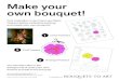 Make your own bouquet!...flowers and add to the bouquet. Make your own bouquet! 1 Color Flowers 3 Arrange Flowers 2 Cut Flowers In celebration of In celebration of In celebration of