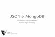 JSON & MongoDB - Duke Computer Science · MongoDB •One of the “NoSQL” poster children •Started in 2007 •Targeting semi-structured data in JSON •Designed to be easy to