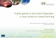 Public goods in the Czech Republic: a case study on mixed ...€¦ · The national context and the case study area • Large mixed farms (72% of land in farms >500 ha ), fields and