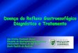 Doença do Refluxo Gastroesofágico Diagnóstico e · PDF file 2014-09-02 · Definição •Refluxo Gastroesofágico é a passagem do conteúdo gástrico para o esôfago, com ou sem
