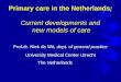 Primary care in the Netherlands - University of Glasgow · Primary care in the Netherlands; Current developments and new models of care Prof.dr. Niek de Wit, dept. of general practice