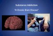 “A hronic rain Disease” Health Homes...What you will Learn •Addiction is a Brain Disease –Understand the Structure and Pathways Associated with changes in the brain. •Addiction