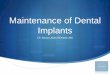 DENTAL IMPLANT MAINTENANCE - Burlington Dental Clinic · 2012-12-14 · Consensus report of 7th European Workshop on Periodontology, 2011 S Peri-implant diseases are common S 80%