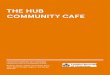 THE HUB COMMUNITY CAFE - Amazon Web Services · PDF file green space cafes, to youth cafes, training cafes and finally ‘traditional’ community cafes, located within community centres
