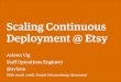 Scaling Continuous Deployment @ Etsy - QCon London€¦ · Scaling Continuous Deployment @ Etsy Avleen Vig Staff Operations Engineer ... Scaling infrastructure After: Deploy Host