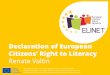 Declaration of European - ELINET · Declaration of European Citizens’ Right to Literacy Renate Valtin . 2 ... •Viv Bird, England •Greg Brooks, England •William Brozo, United