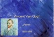 Vincent Van Gogh - Clow Elementary Vincent Van Gogh Painter 1853-1890 . Vincent Willem van Gogh Born
