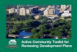 Active Community Toolkit for Reviewing …...Active Community Toolkit for Reviewing Development Plans 2013 6 1.2 SITE DEVELOPMENT AND DESIGN Municipalities create a number of planning