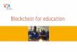 Blockchain for education...Why blockchain: all sided confirm students path Data availability for everyone involved (parents, school, …) Trusted Moocs The Wikipedia problem The A1
