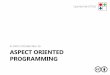 A short introduction to ASPECT ORIENTED PROGRAMMING€¦ · Single Responsibility Principle An object should have only a single responsibility. Open/Closed Principle Software entities