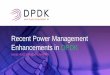 Recent Power Management Enhancements in DPDK€¦ · 4 Usage Options • Bare Metal –librte_power APIs • Turn up/down frequency to save energy, performance via • Virtualized