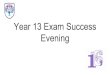 Year 13 Exam Success Evening - Amazon Web Services · Year 13 Exam Success Evening ... Wear lucky socks on the day of the exam Being nice to elderly relatives (or teachers) in the