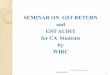 SEMINAR ON GST RETURN and GST AUDIT for CA Students by … · Audit under GST is the process of examination of records, returns and other documents maintained or furnished by the