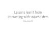 Lessons learnt from interacting with stakeholders...Lessons learnt from interacting with stakeholders Ullrika Sahlin CEC. There are benefits and pitfalls when interacting with stakeholders