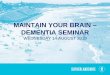 MAINTAIN YOUR BRAIN DEMENTIA SEMINAR€¦ · independence and choice; To promote life-long learning; and To strengthen neighborhood connections and promote a dementia–friendly community