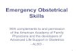 Emergency Obstetrical Skills · Emergency Obstetrical Skills With complements to and permission of the American Academy of Family Physicians and the developers of Advanced Life Support