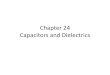 Chapter 24 Capacitors and Dielectrics...Dielectric Plus Vacuum (Air) Treat is if three capacitors in Series Capacitance of simple systems Type Capacitance Comment Parallel-plate capacitor