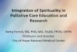 Integration of Spirituality in Palliative Care Education and Research · 2019-05-05 · Integration of Spirituality in Palliative Care Education and Research Betty Ferrell, RN, PhD,