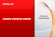 Simplify Enterprise Mobility - Oracle · Siebel CRM CUSTOMER 360 Siebel CRM MOBILE KNOWLEDGE REQUISITIONS PeopleSoft SAAS HCMPeopleSoft TIMECARD BENEFIT PLANS MODIFICATION GUIDED