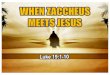 When Zaccheus meets Jesus - Monte Vista church of Christ › ... › 2020 › 04 › When-Zaccheus-Meets-Je… · •He was noticed by Jesus (vs. 5). ... •Jesus wants us. •Jesus
