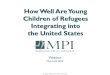 Children of refugees - Migration Policy Institute · 23-03-2016  · children of refugees (ages 10 and younger) in comparison to children of non-refugee immigrants and children of
