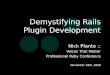 Demystifying Rails Plugin Developmentptgmedia.pearsoncmg.com/.../ruby2008/.../Plante.pdf · Demystifying Rails Plugin Development Nick Plante :: Voices That Matter Professional Ruby