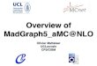 Overview of MadGraph5 aMC@NLO...Mattelaer Olivier MadGraph5_aMC@NLO Plan 2 •Details of the computation •Evaluation of matrix-element •Phase-Space integration •What is MG5_aMCMattelaer