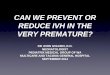 CAN WE PREVENT OR REDUCE IVH IN THE VERY PREMATURE?hummingbirdmed.com › ... › uploads › Strategies-to-Reduce-IVH.pdf · 2016-05-19 · THERAPIES AND INTERVENTIONS TO PREVENT