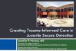 Creating Trauma-Informed Care in Juvenile Secure Detention › Documents › CJ › JHavensTraumaInformed... · 2014-09-03 · Creating Trauma-Informed Care in Juvenile Secure Detention