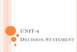 UNIT-4 DECISION STATEMENT - WordPress.com · UNIT-4 DECISION STATEMENT. TOPICS TO BE COVERED 4.1. Develop programs using decision making statements in ‘C’ language. ... It is