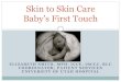 Skin to Skin Care Baby’s First Touch · The Cochrane Criteria for Studies of Skin-to-Skin ! Looked at all randomized or quasi-randomized studies that encouraged skin-to-skin and