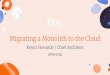 Migrating a Monolith to the Cloud - USENIX · Migrating a Monolith to the Cloud Keyur Govande | Chief Architect @keyurdg. 8 months . Google DECEMBER 2017 contract signed AUGUST 2019
