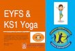 EYFS & KS1 Yoga · 2020-06-19 · KS1 Yoga I strongly suggest that you take part in additional CPD training (online) to ensure you are confident within the delivery of yoga activities