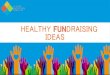 Healthy Fundraising Ideas - Alvord Unified School District · HEALTHY FUNDRAISING IDEAS . THE NEED FOR CHANGE 80% of schools nationwide sold nutrient poor food & beverages to raise