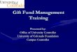 Gift Management Project - Denver, Colorado...• Offered in response to the state audit report issued in November 2005 • To provide reasonable assurance that gift funds are being