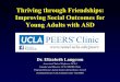 Thriving through Friendships: Improving Social Outcomes ... · The Science of Making Friends: Helping Socially Challenged Teens and Young Adults (Laugeson, 2013) • Parent book •