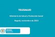 TELESALUD - minsalud.gov.co · en los componentes de promoción, prevención, diagnóstico, tratamiento y rehabilitación, por profesionales de la salud que utilizan tecnologías