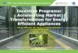 Incentive Programs: Accelerating Market …...Incentive Programs: Accelerating Market Transformation for Energy Efficient Appliances 30 May 2013 Energy Efficiency S&L Project Inception
