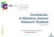 CookieLab: A Wireless Sensor Network Testbed · The Wireless Sensor Network Testbed will provide a way for testing, monitoring, and debugging different projects, evaluating possible