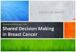 Christine Kollmorgen, MD Shared Decision Making in Breast ... · • Learn how it can add value to your Dr/Pt relationship • Highlight value of SDM in breast cancer ... Vogel et