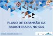 BRASÍLIA, 30 DE ABRIL DE 2018 - Ministério da Saúde › images › pdf › 2018 › maio › 08 › PLANO-DE-EXPA… · 2020-03-19 · Instituir o Plano de Expansão da Radioterapia